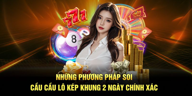 Những phương pháp soi cầu cầu lô kép khung 2 ngày chính xác